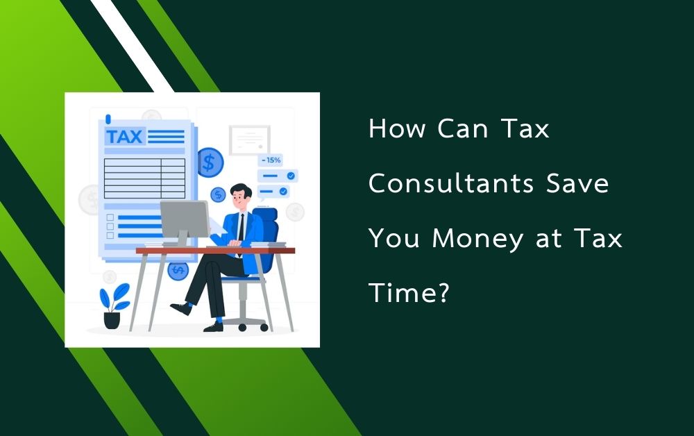 How Can Tax Consultants Save You Money at Tax Time