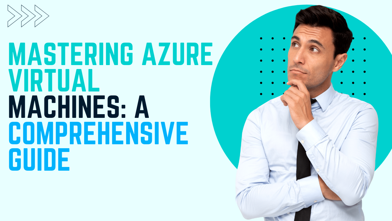 Mastering Azure Virtual Machines: A Comprehensive Guide