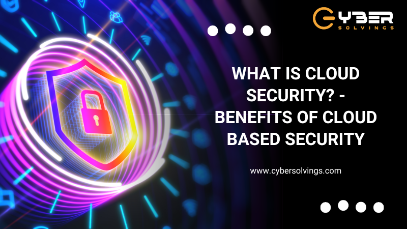 What is Cloud Security - Benefits of Cloud Based Security