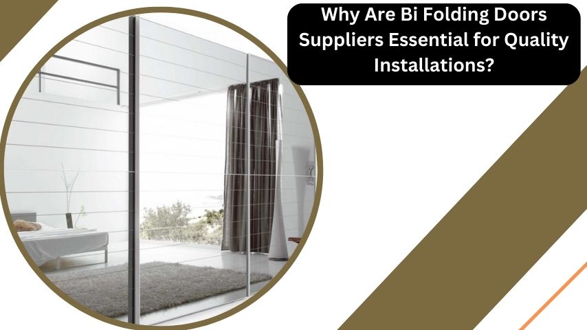 Why Are Bi Folding Doors Suppliers Essential for Quality Installations?