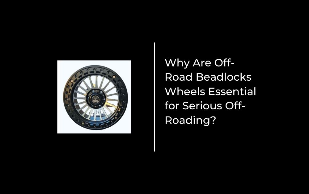 Why Are Off-Road Beadlocks Wheels Essential for Serious Off-Roading