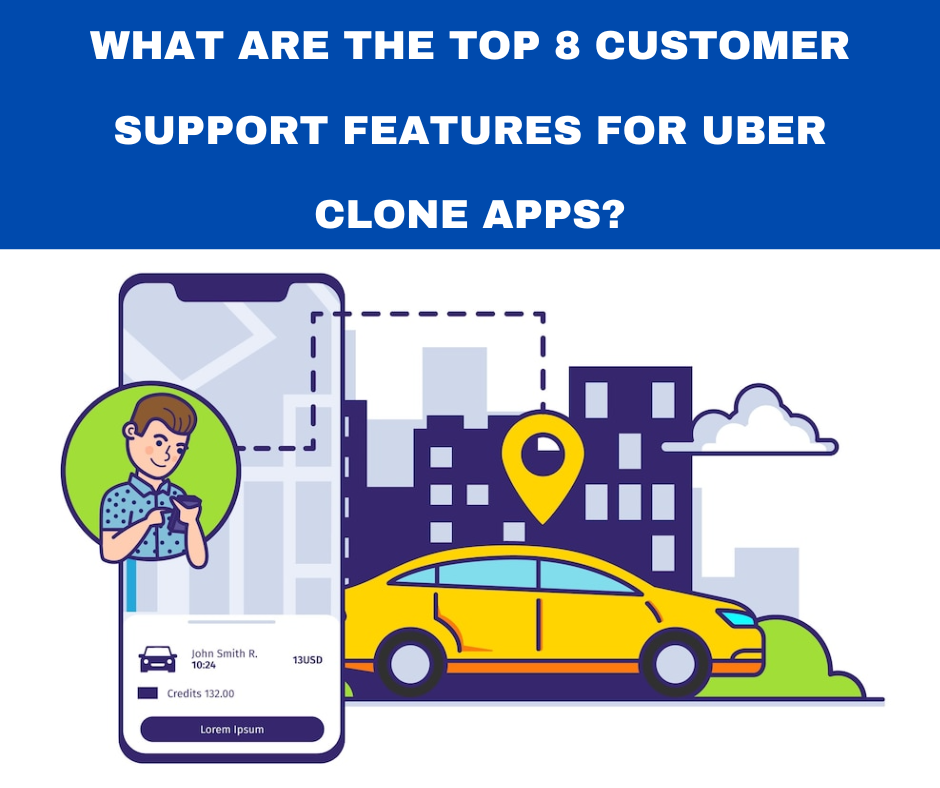 What Are the Top 8 Customer Support Features for Uber Clone Apps?