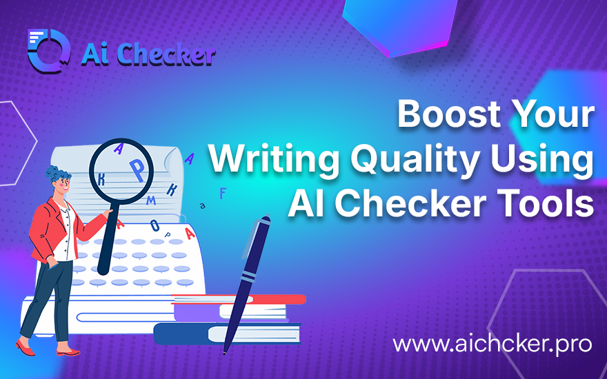 Boost Your Writing Quality Using AI Checker Tools