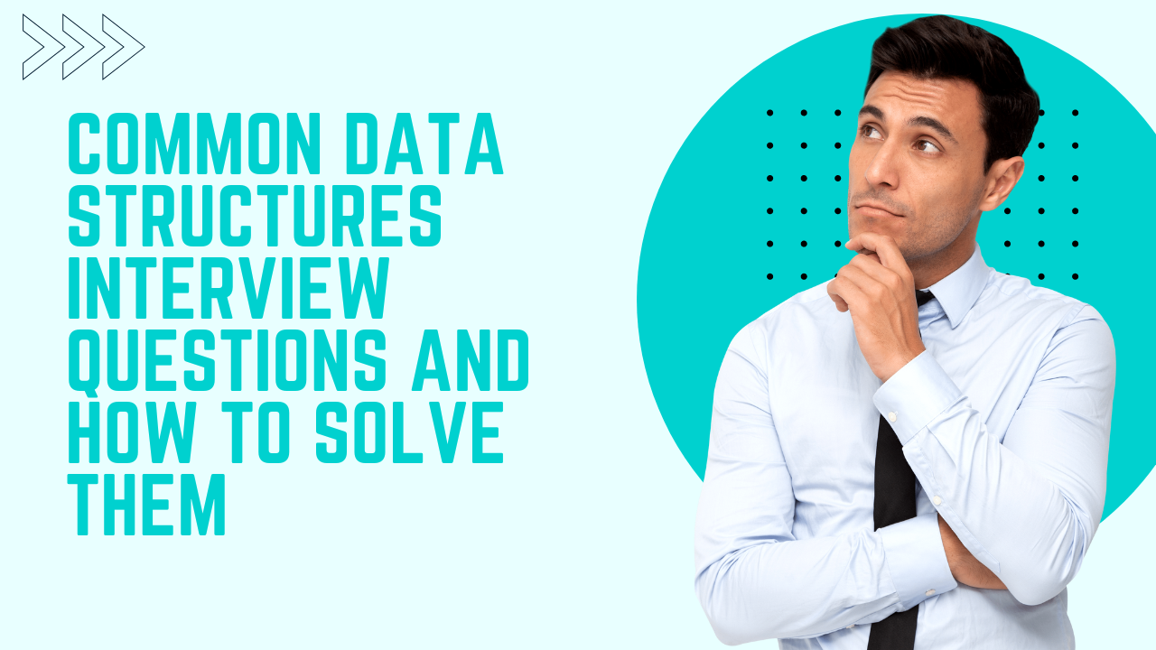 Common Data Structures Interview Questions and How to Solve Them