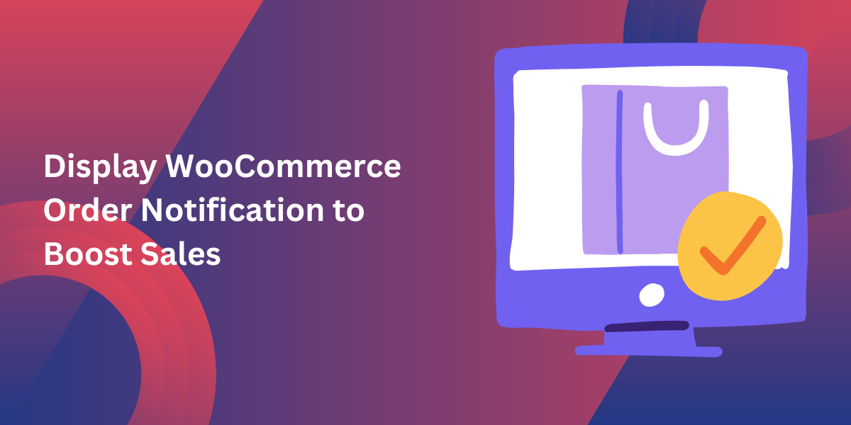 Improve Customer Trust by Displaying WooCommerce Live Sales Notifications