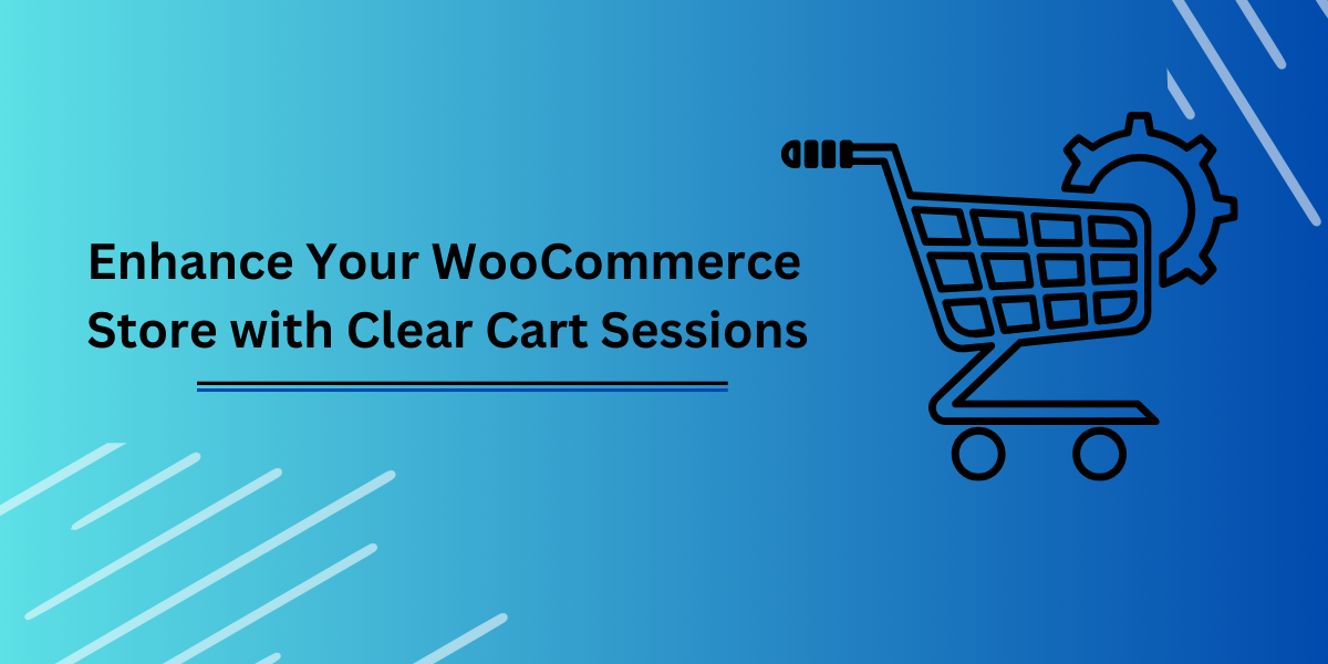 Enhance Your WooCommerce Store with Clear Cart Sessions