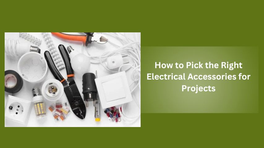 How to Pick the Right Electrical Accessories for Projects