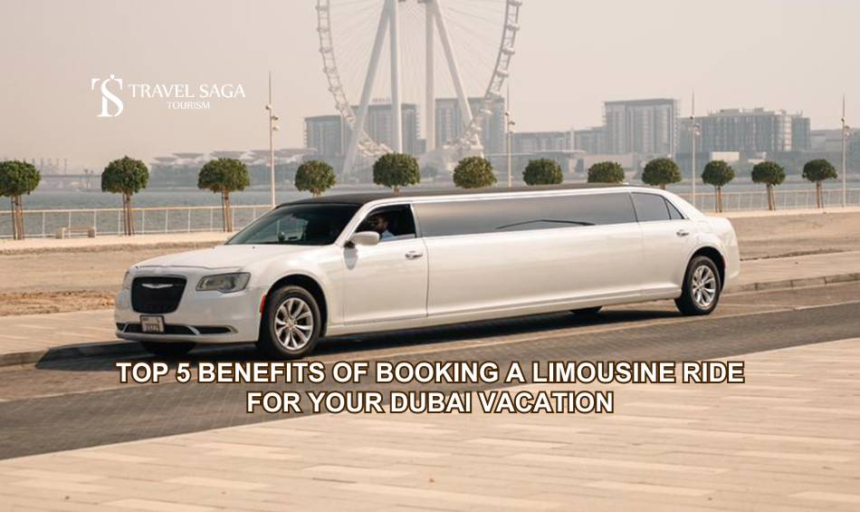 Top 5 Benefits of Booking a Limousine Ride for Your Dubai Vacation