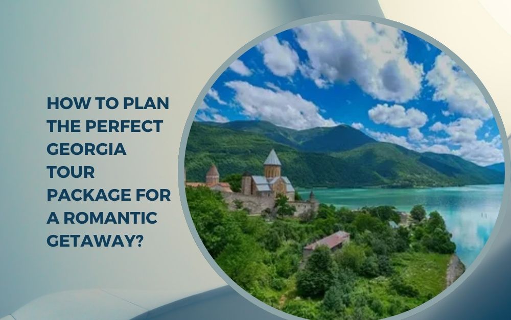 How to Plan the Perfect Georgia Tour Package for a Romantic Getaway?